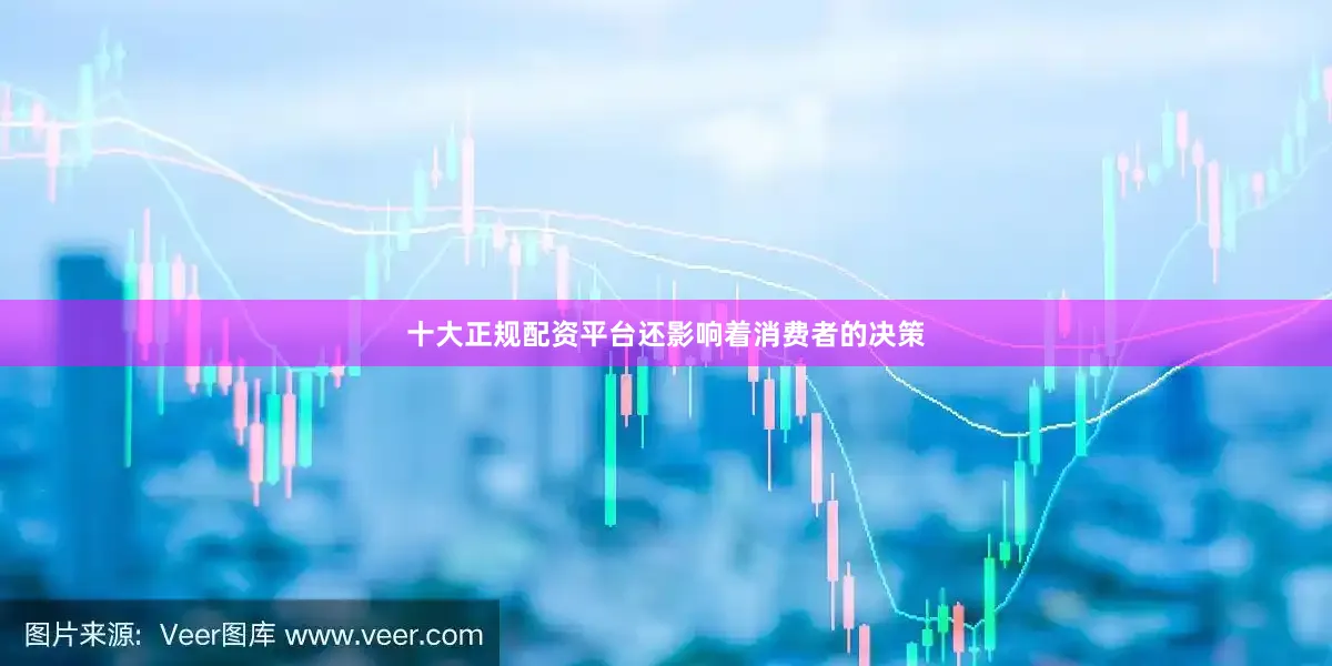 十大正规配资平台还影响着消费者的决策