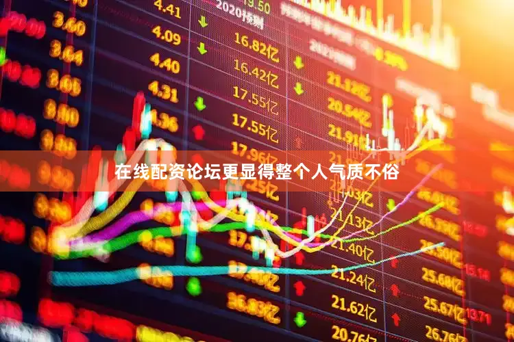 在线配资论坛更显得整个人气质不俗