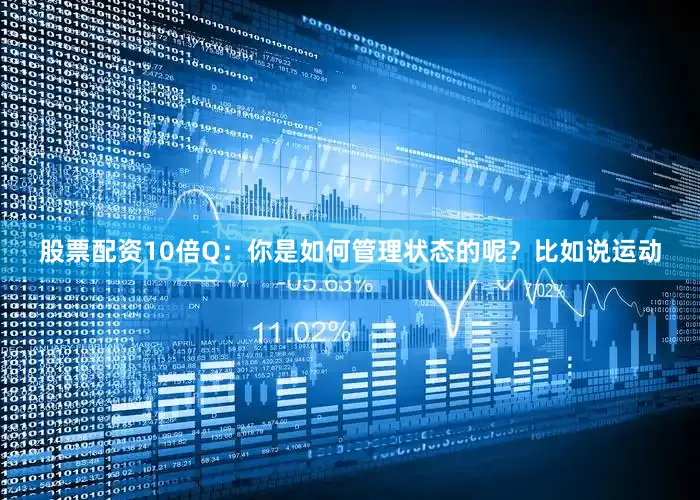 股票配资10倍Q：你是如何管理状态的呢？比如说运动
