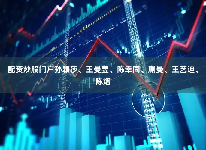 配资炒股门户孙颖莎、王曼昱、陈幸同、蒯曼、王艺迪、陈熠